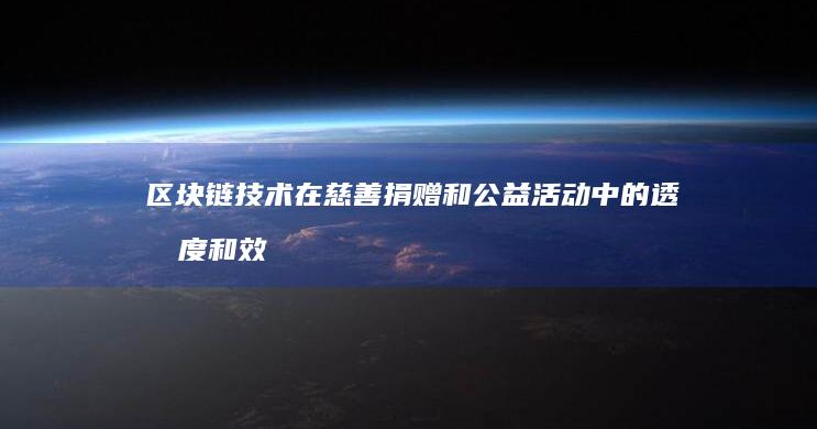 区块链技术在慈善捐赠和公益活动中的透明度和效率如何？