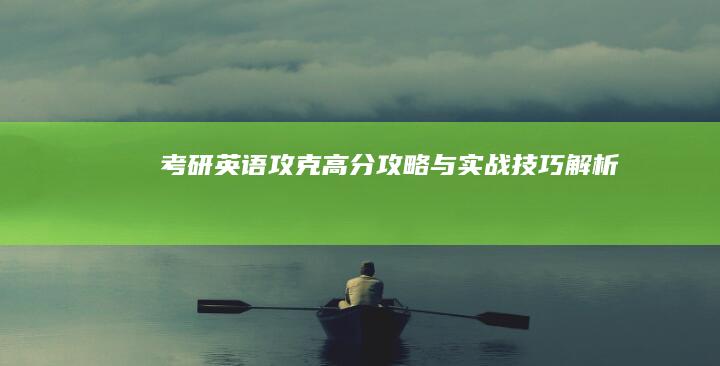 考研英语：攻克高分攻略与实战技巧解析